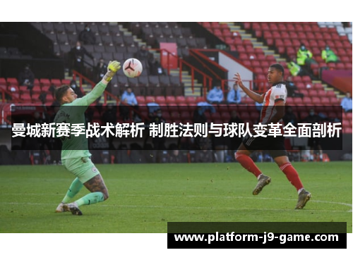 曼城新赛季战术解析 制胜法则与球队变革全面剖析 曼城新赛季战术解析 制胜法则与球队变革全面剖析