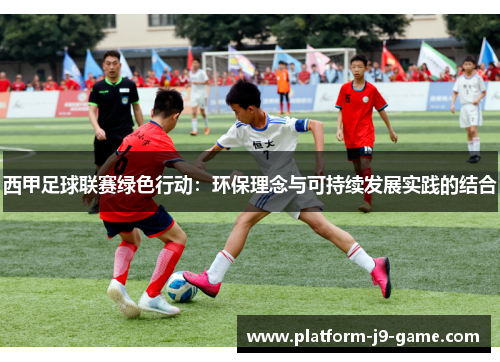 西甲足球联赛绿色行动:环保理念与可持续发展实践的结合 西甲足球联赛绿色行动:环保理念与可持续发展实践的结合