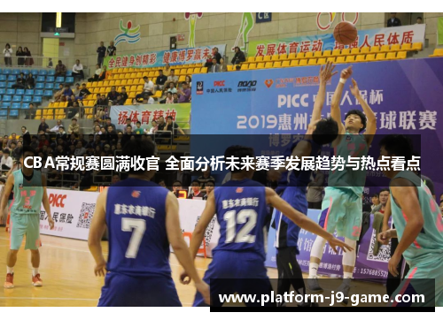 CBA常规赛圆满收官 全面分析未来赛季发展趋势与热点看点 CBA常规赛圆满收官 全面分析未来赛季发展趋势与热点看点