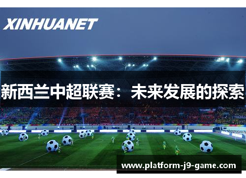 新西兰中超联赛:未来发展的探索 新西兰中超联赛:未来发展的探索