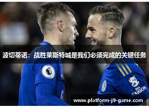 波切蒂诺:战胜莱斯特城是我们必须完成的关键任务 波切蒂诺:战胜莱斯特城是我们必须完成的关键任务