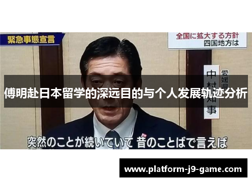 傅明赴日本留学的深远目的与个人发展轨迹分析 傅明赴日本留学的深远目的与个人发展轨迹分析