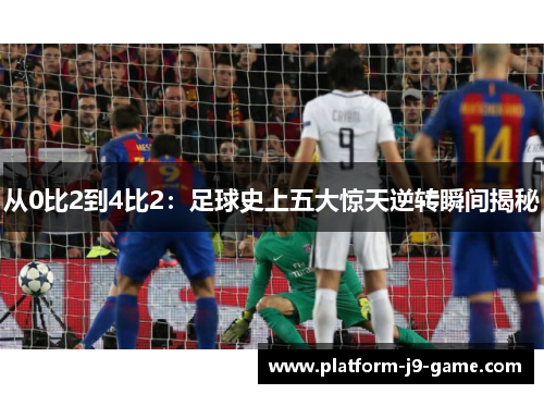 从0比2到4比2:足球史上五大惊天逆转瞬间揭秘 从0比2到4比2:足球史上五大惊天逆转瞬间揭秘