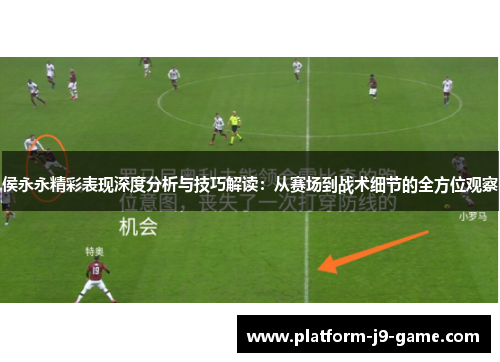 侯永永精彩表现深度分析与技巧解读:从赛场到战术细节的全方位观察 侯永永精彩表现深度分析与技巧解读:从赛场到战术细节的全方位观察