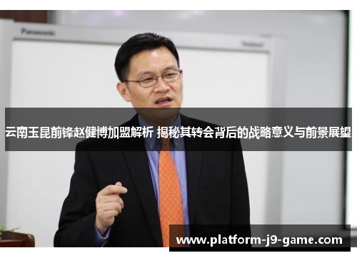 云南玉昆前锋赵健博加盟解析 揭秘其转会背后的战略意义与前景展望 云南玉昆前锋赵健博加盟解析 揭秘其转会背后的战略意义与前景展望
