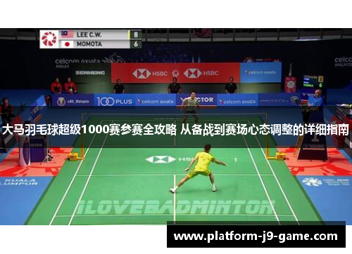 大马羽毛球超级1000赛参赛全攻略 从备战到赛场心态调整的详细指南 大马羽毛球超级1000赛参赛全攻略 从备战到赛场心态调整的详细指南