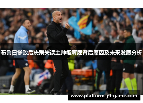 布鲁日惨败后决策失误主帅被解雇背后原因及未来发展分析 布鲁日惨败后决策失误主帅被解雇背后原因及未来发展分析