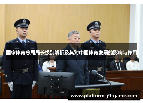 国家体育总局局长级别解析及其对中国体育发展的影响与作用 国家体育总局局长级别解析及其对中国体育发展的影响与作用