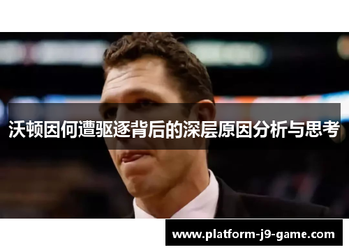 沃顿因何遭驱逐背后的深层原因分析与思考 沃顿因何遭驱逐背后的深层原因分析与思考