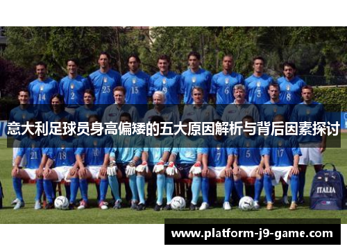 意大利足球员身高偏矮的五大原因解析与背后因素探讨 意大利足球员身高偏矮的五大原因解析与背后因素探讨