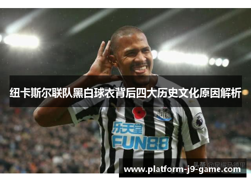 纽卡斯尔联队黑白球衣背后四大历史文化原因解析 纽卡斯尔联队黑白球衣背后四大历史文化原因解析
