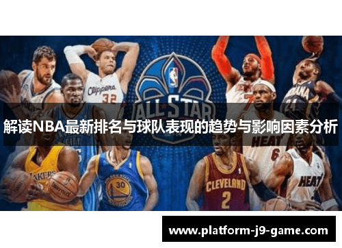 解读NBA最新排名与球队表现的趋势与影响因素分析 解读NBA最新排名与球队表现的趋势与影响因素分析