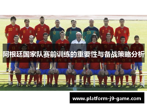 阿根廷国家队赛前训练的重要性与备战策略分析