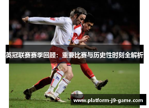 英冠联赛赛季回顾：重要比赛与历史性时刻全解析