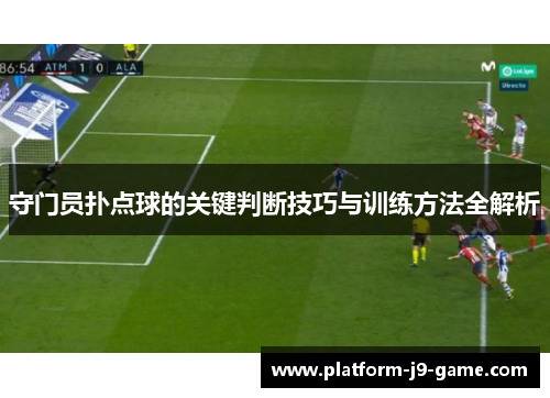 守门员扑点球的关键判断技巧与训练方法全解析