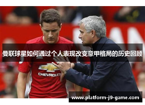 曼联球星如何通过个人表现改变意甲格局的历史回顾