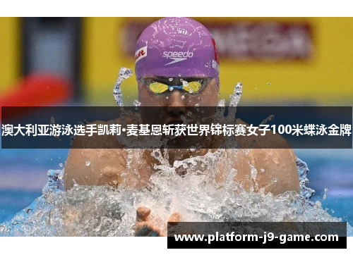 澳大利亚游泳选手凯莉·麦基恩斩获世界锦标赛女子100米蝶泳金牌