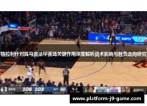 格拉利什对阵马竞法甲赛场关键作用深度解析战术影响与胜负走向研究 格拉利什对阵马竞法甲赛场关键作用深度解析战术影响与胜负走向研究
