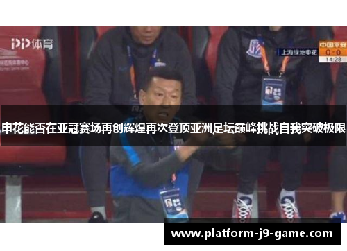申花能否在亚冠赛场再创辉煌再次登顶亚洲足坛巅峰挑战自我突破极限 申花能否在亚冠赛场再创辉煌再次登顶亚洲足坛巅峰挑战自我突破极限