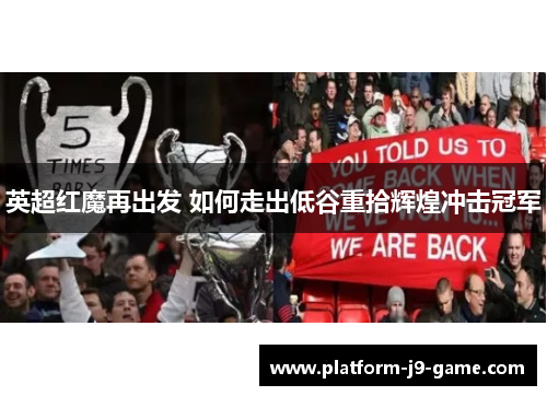 英超红魔再出发 如何走出低谷重拾辉煌冲击冠军 英超红魔再出发 如何走出低谷重拾辉煌冲击冠军